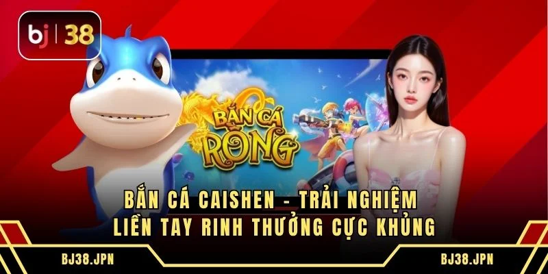 Bắn Cá Caishen