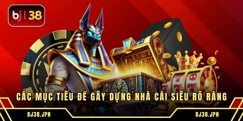 Các mục tiêu để gây dựng nhà cái siêu rõ ràng