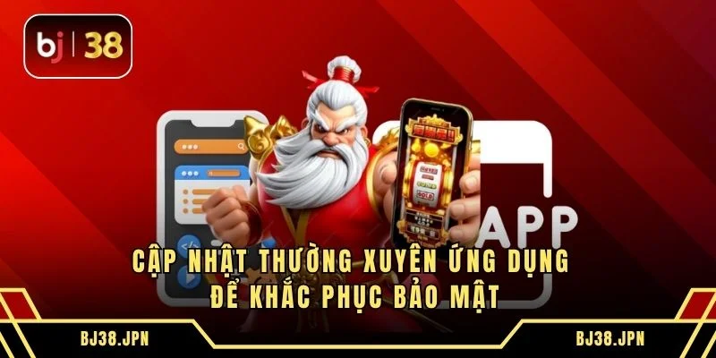 Cập nhật thường xuyên ứng dụng để khắc phục bảo mật