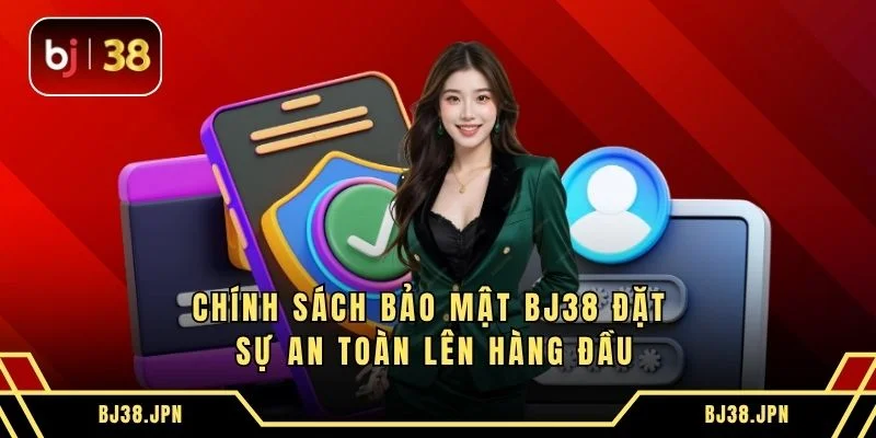 Chính sách bảo mật BJ38 đặt sự an toàn lên hàng đầu
