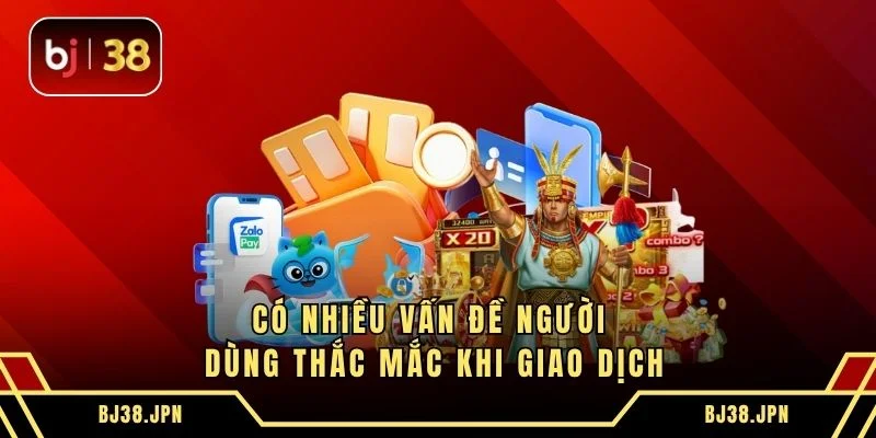Có nhiều vấn đề người dùng thắc mắc khi giao dịch