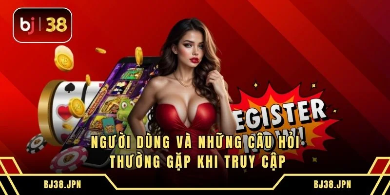 Người dùng và những câu hỏi thường gặp khi truy cập