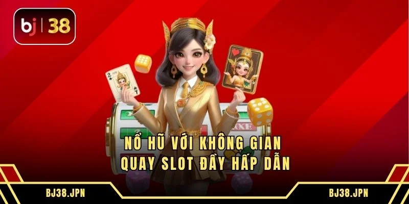 Nổ hũ với không gian quay slot đầy hấp dẫn