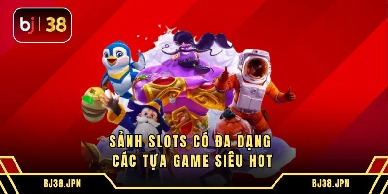 Sảnh slots có đa dạng các tựa game siêu hot