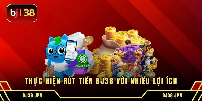 Thực hiện rút tiền BJ38 với nhiều lợi ích